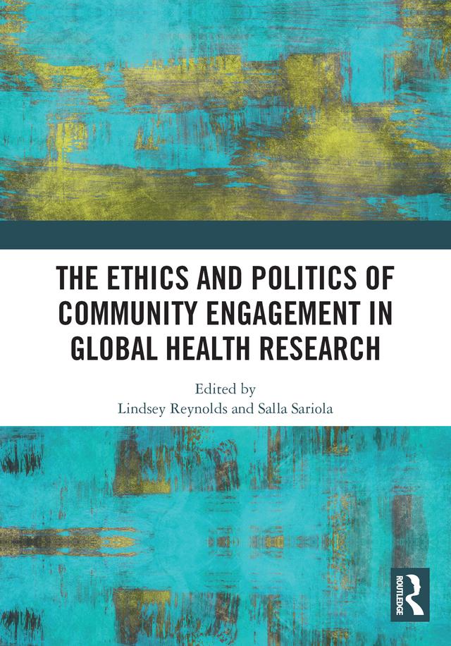 The Ethics and Politics of Community Engagement in Global Health Research by Lindsey Reynolds, Salla Sariola