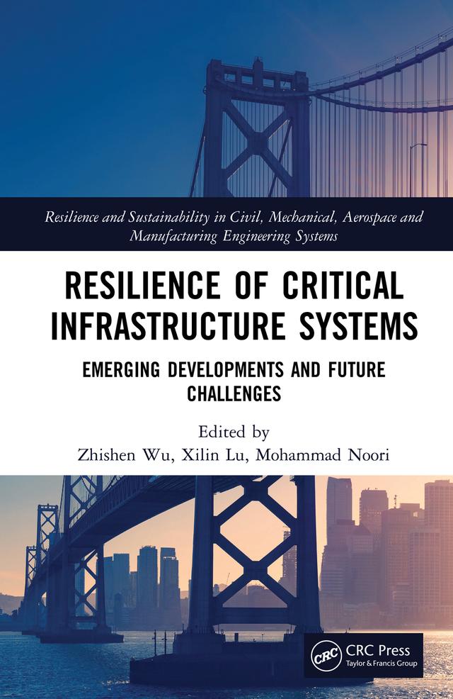 Resilience of Critical Infrastructure Systems by Mohammad Noori, Xilin Lu, Zhishen Wu