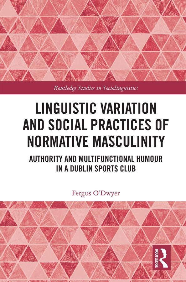Linguistic Variation and Social Practices of Normative Masculinity by Fergus O'Dwyer