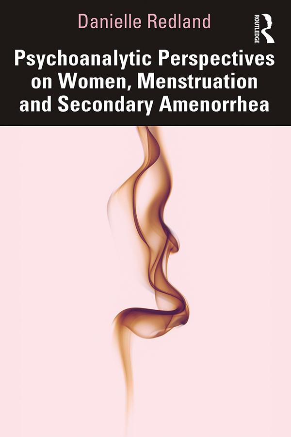 Psychoanalytic Perspectives on Women, Menstruation and Secondary Amenorrhea by Danielle Redland