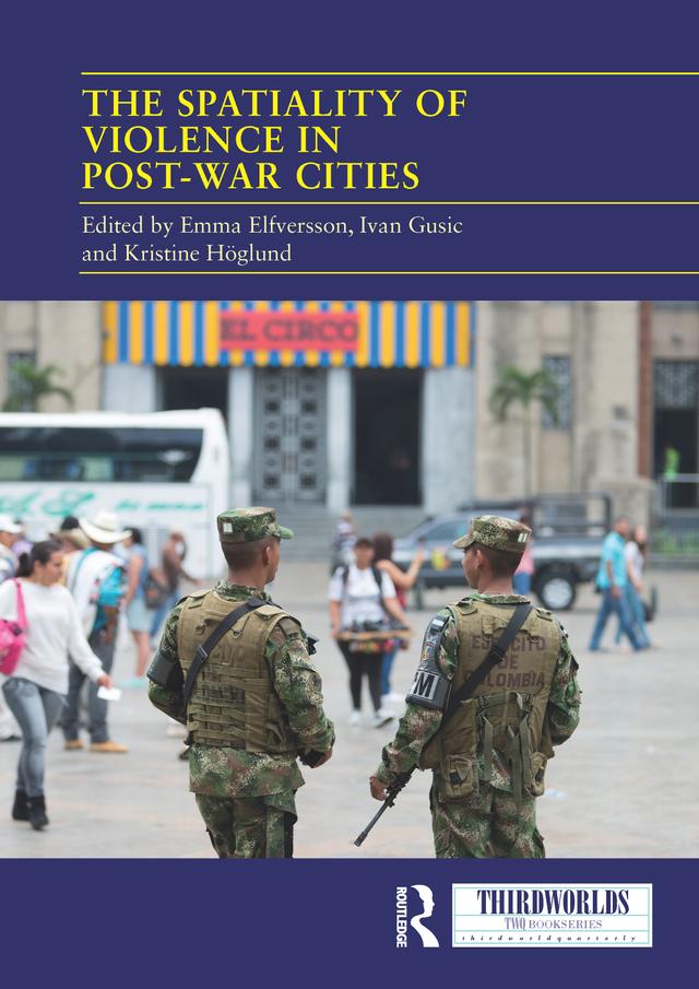 The Spatiality of Violence in Post-war Cities by Emma Elfversson, Ivan Gusic, Kristine Höglund