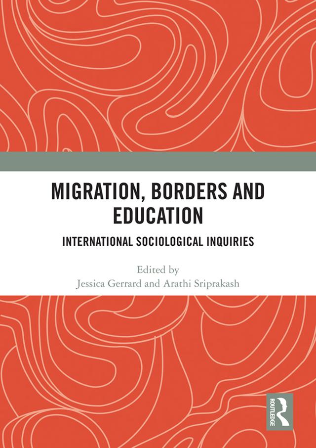 Migration, Borders and Education by Arathi Sriprakash, Jessica Gerrard