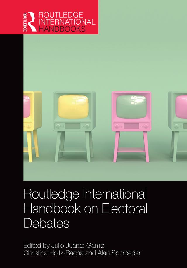 Routledge International Handbook on Electoral Debates by Alan Schroeder, Christina Holtz-Bacha, Julio Juárez-Gámiz
