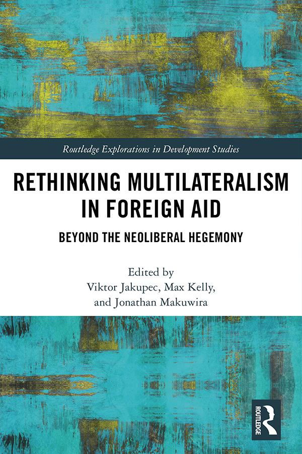 Rethinking Multilateralism in Foreign Aid by Jonathan Makuwira, Max Kelly, Viktor Jakupec