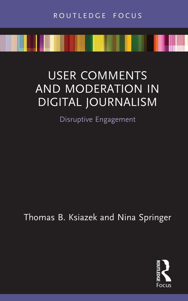 User Comments and Moderation in Digital Journalism by Nina Springer, Thomas B. Ksiazek