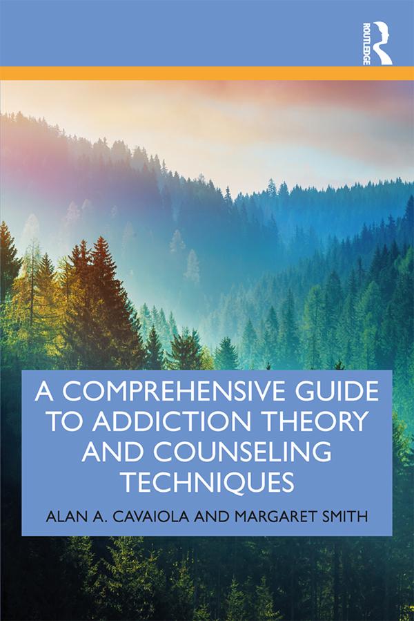 A Comprehensive Guide to Addiction Theory and Counseling Techniques by Alan A. Cavaiola, Margaret Smith