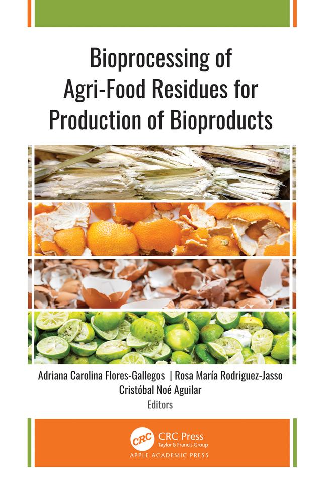 Bioprocessing of Agri-Food Residues for Production of Bioproducts by Adriana Carolina Flores-Gallegos, Cristobal Noé Aguilar, Rosa María Rodriguez-Jasso