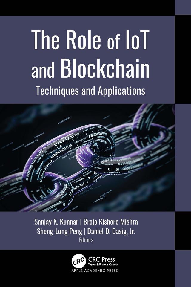 The Role of IoT and Blockchain by Brojo Kishore Mishra, Daniel D. Dasig, Jr., Sanjay K. Kuanar, Sheng-Lung Peng
