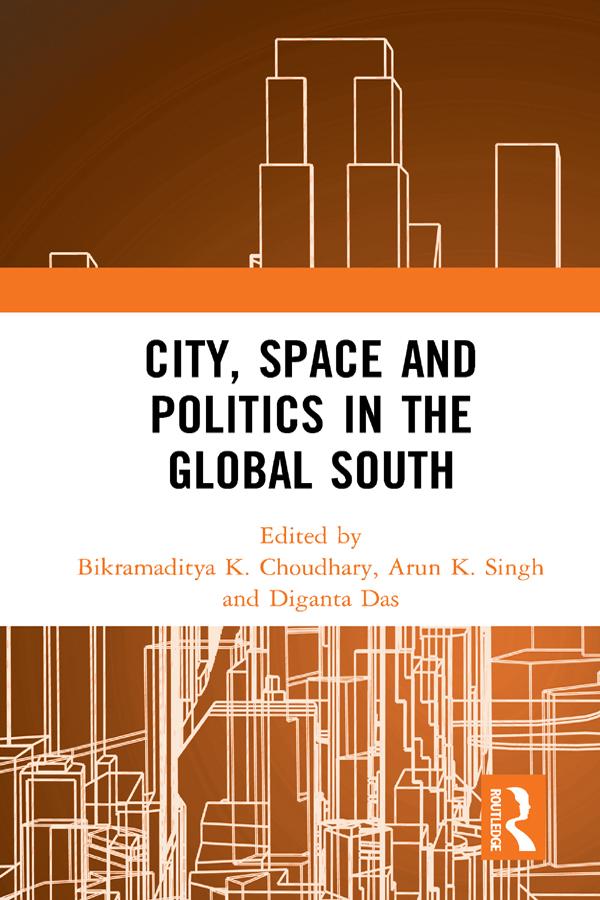 City, Space and Politics in the Global South by Arun K. Singh, Bikramaditya K. Choudhary, Diganta Das