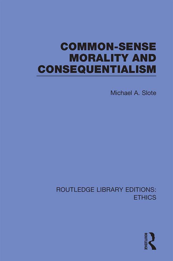 Common-Sense Morality and Consequentialism by Michael A. Slote