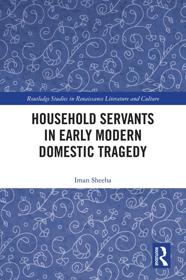 Household Servants in Early Modern Domestic Tragedy by Iman Sheeha