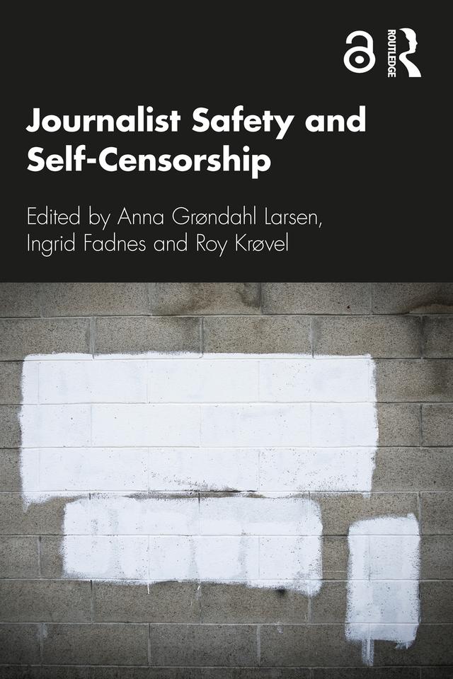 Journalist Safety and Self-Censorship by Anna Grøndahl Larsen, Ingrid Fadnes, Roy Krøvel