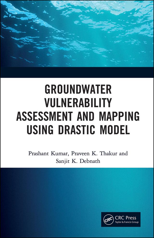 Groundwater Vulnerability Assessment and Mapping using DRASTIC Model by Prashant Kumar, Praveen Thakur, Sanjit Debnath
