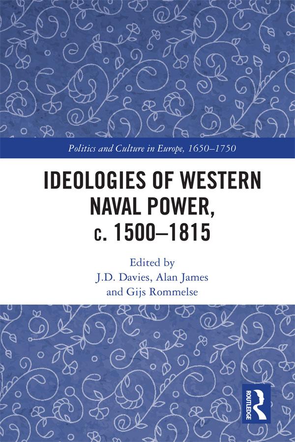 Ideologies of Western Naval Power, c. 1500-1815 by Alan James, Gijs Rommelse, J.D. Davies