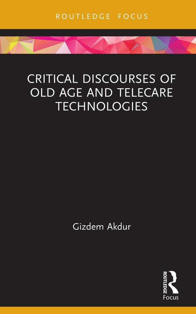Critical Discourses of Old Age and Telecare Technologies by Gizdem Akdur