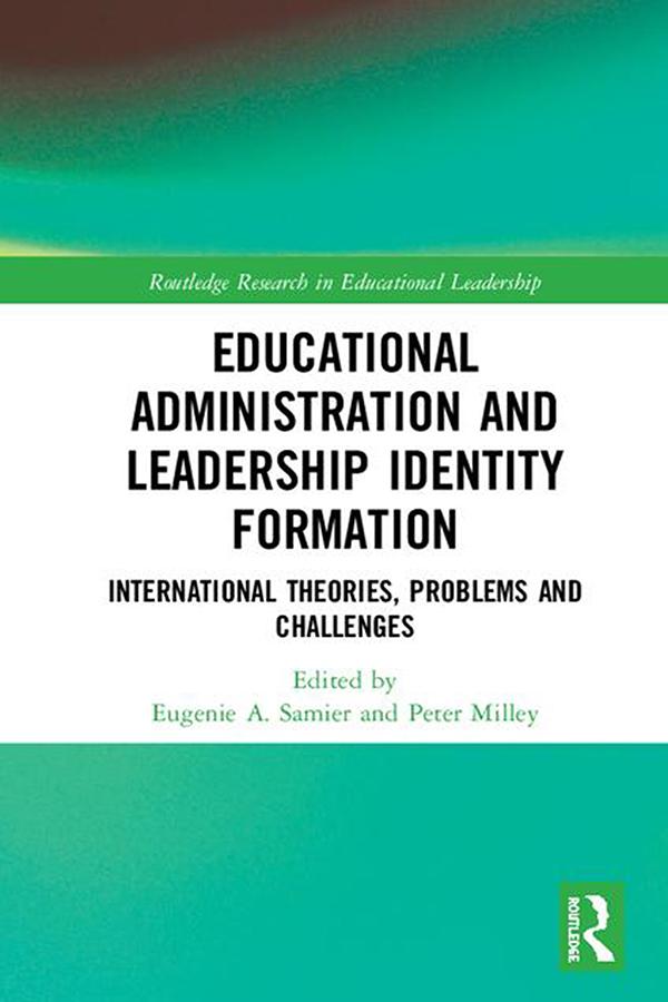 Educational Administration and Leadership Identity Formation by Eugenie A. Samier, Peter Milley