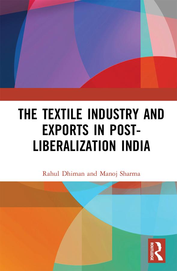 The Textile Industry and Exports in Post-Liberalization India by Manoj Sharma, Rahul Dhiman