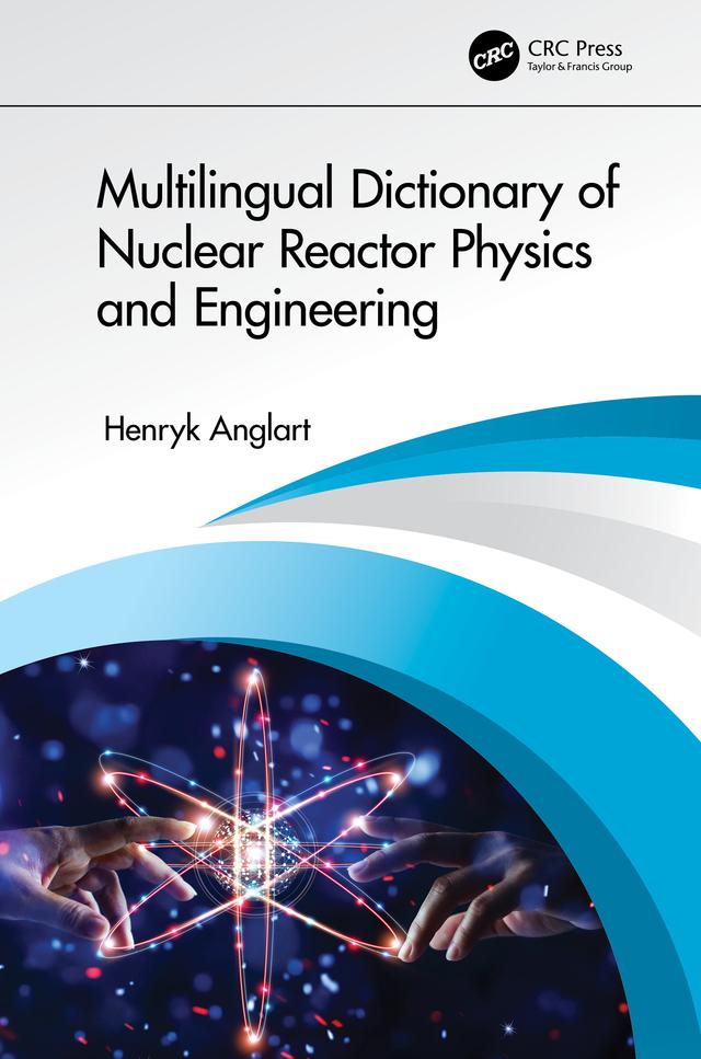 Multilingual Dictionary of Nuclear Reactor Physics and Engineering by Henryk Anglart