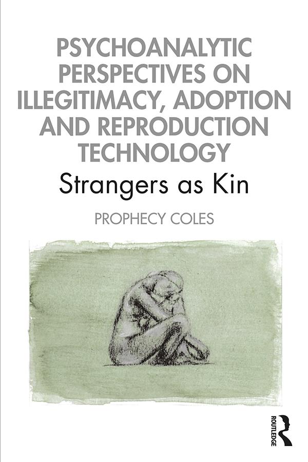 Psychoanalytic Perspectives on Illegitimacy, Adoption and Reproduction Technology by Prophecy Coles