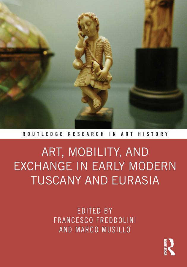 Art, Mobility, and Exchange in Early Modern Tuscany and Eurasia by Francesco Freddolini, Marco Musillo
