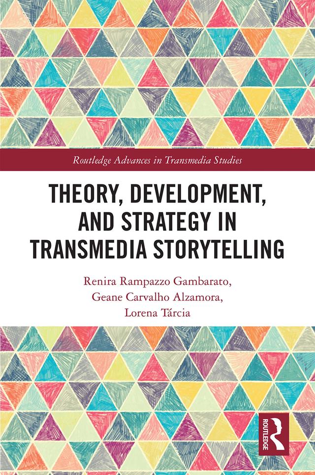 Theory, Development, and Strategy in Transmedia Storytelling by Geane Carvalho Alzamora, Lorena Tárcia, Renira Rampazzo Gambarato