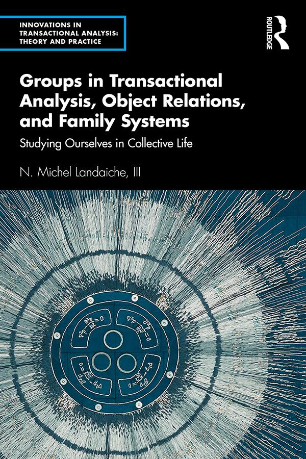 Groups in Transactional Analysis, Object Relations, and Family Systems by N. Michel Landaiche, III