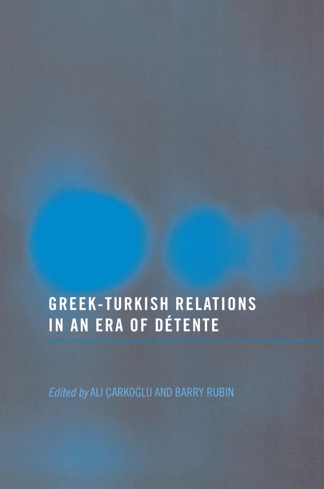 Greek-Turkish Relations in an Era of Détente by Ali Çarkoglu, Barry Rubin