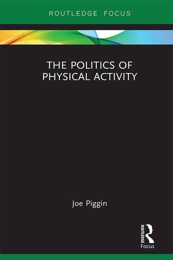 The Politics of Physical Activity by Joe Piggin