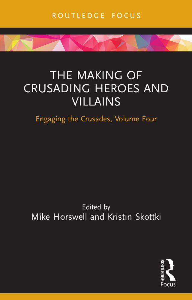 The Making of Crusading Heroes and Villains by Kristin Skottki, Mike Horswell