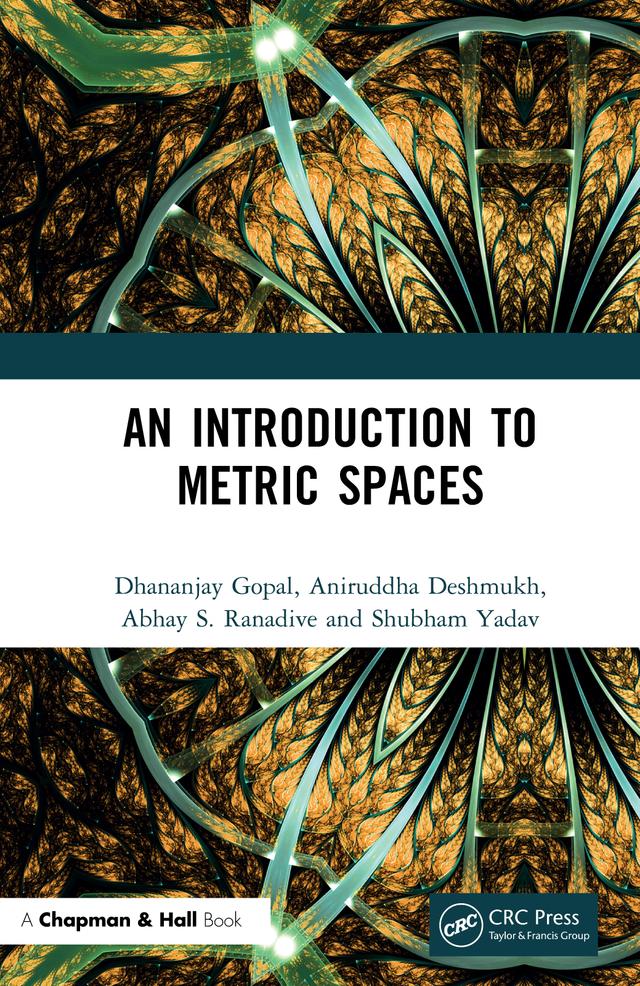 An Introduction to Metric Spaces by Abhay S Ranadive, Aniruddha Deshmukh, Dhananjay Gopal, Shubham Yadav