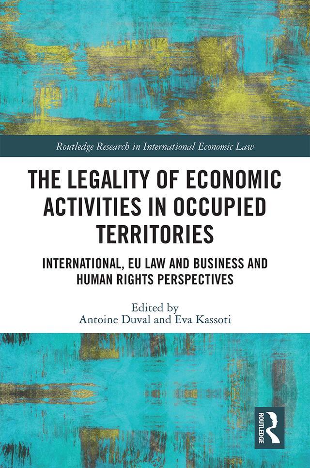 The Legality of Economic Activities in Occupied Territories by Antoine Duval, Eva Kassoti