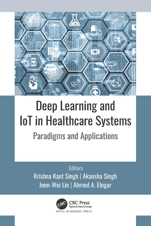 Deep Learning and IoT in Healthcare Systems by Ahmed A. Elngar, Akansha Singh, Jenn-Wei Lin, Krishna Kant Singh