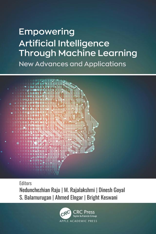 Empowering Artificial Intelligence Through Machine Learning by Ahmed A. Elngar, Bright Kesawn, Dinesh Goyal, M. Rajalakshmi, Nedunchezhian Raju, S. Balamurugan