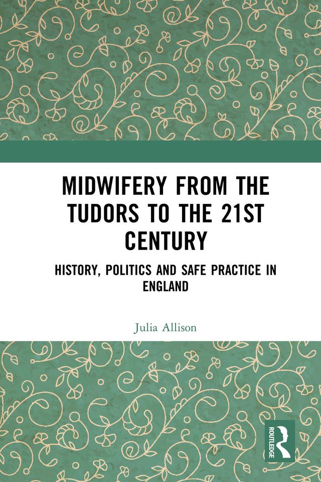 Midwifery from the Tudors to the 21st Century by Julia Allison
