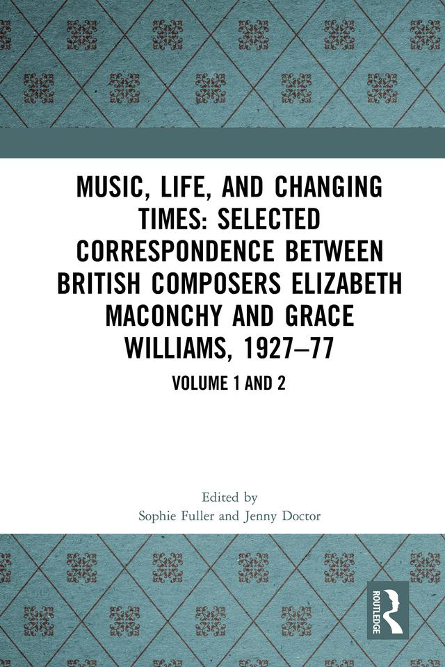 Music, Life, and Changing Times: Selected Correspondence Between British Composers Elizabeth Maconchy and Grace Williams, 1927–77 by Jenny Doctor, Sophie Fuller