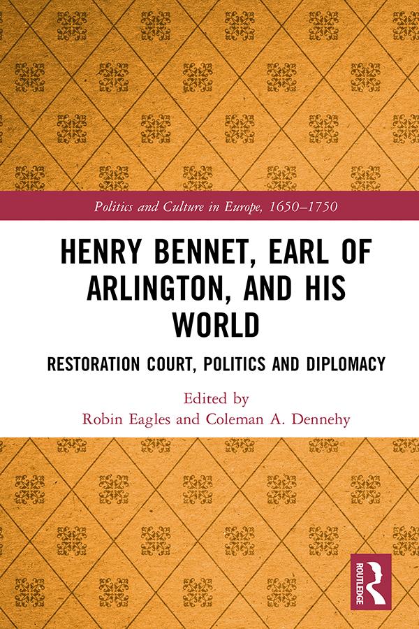Henry Bennet, Earl of Arlington, and his World by Coleman A. Dennehy, Robin Eagles