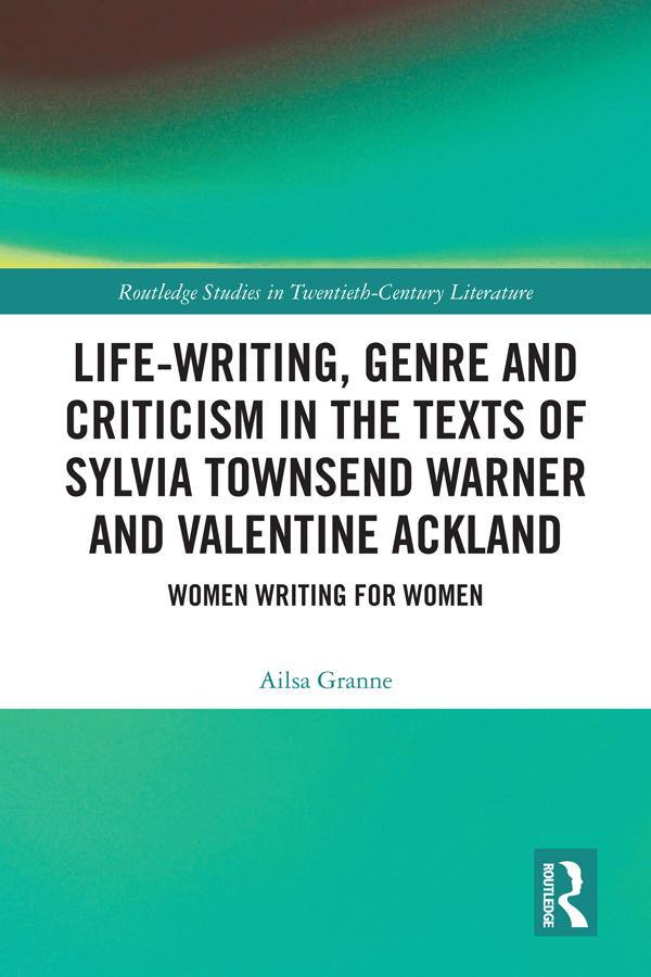 Life-Writing, Genre and Criticism in the Texts of Sylvia Townsend Warner and Valentine Ackland by Ailsa Granne