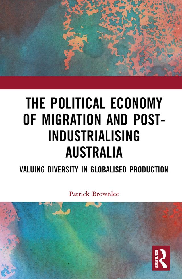 The Political Economy of Migration and Post-industrialising Australia by Patrick Brownlee