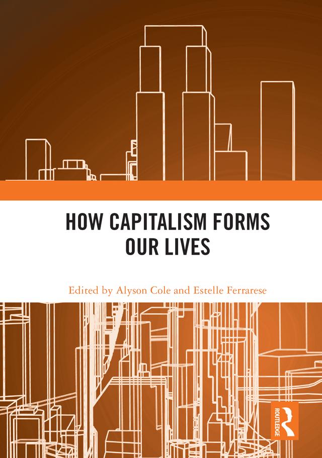 How Capitalism Forms Our Lives by Alyson Cole, Estelle Ferrarese