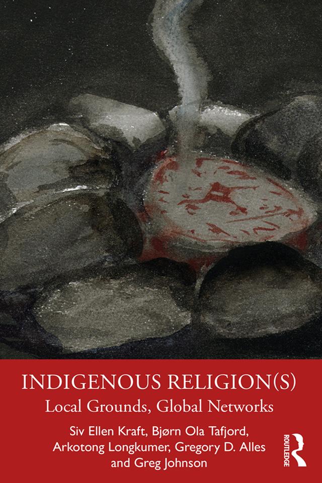 Indigenous Religion(s) by Arkotong Longkumer, Bjørn Ola Tafjord, Greg Johnson, Gregory D. Alles, Siv Ellen Kraft