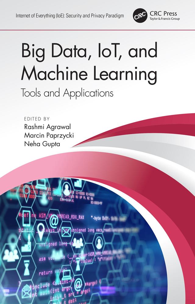 Big Data, IoT, and Machine Learning by Marcin Paprzycki, Neha Gupta, Rashmi Agrawal