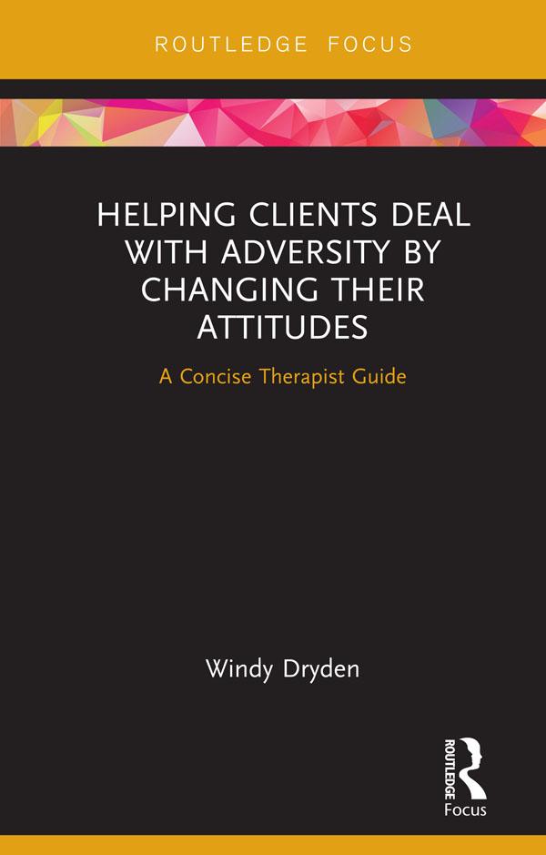 Helping Clients Deal with Adversity by Changing their Attitudes by Windy Dryden