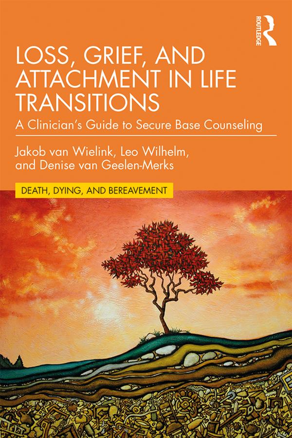Loss, Grief, and Attachment in Life Transitions by Denise van Geelen-Merks, Jakob van Wielink, Leo Wilhelm
