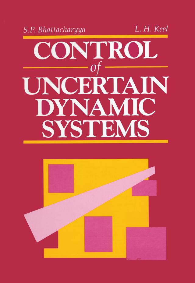 Control of Uncertain Dynamic Systems by Lee H. Keel, Shankar P. Bhattacharyya
