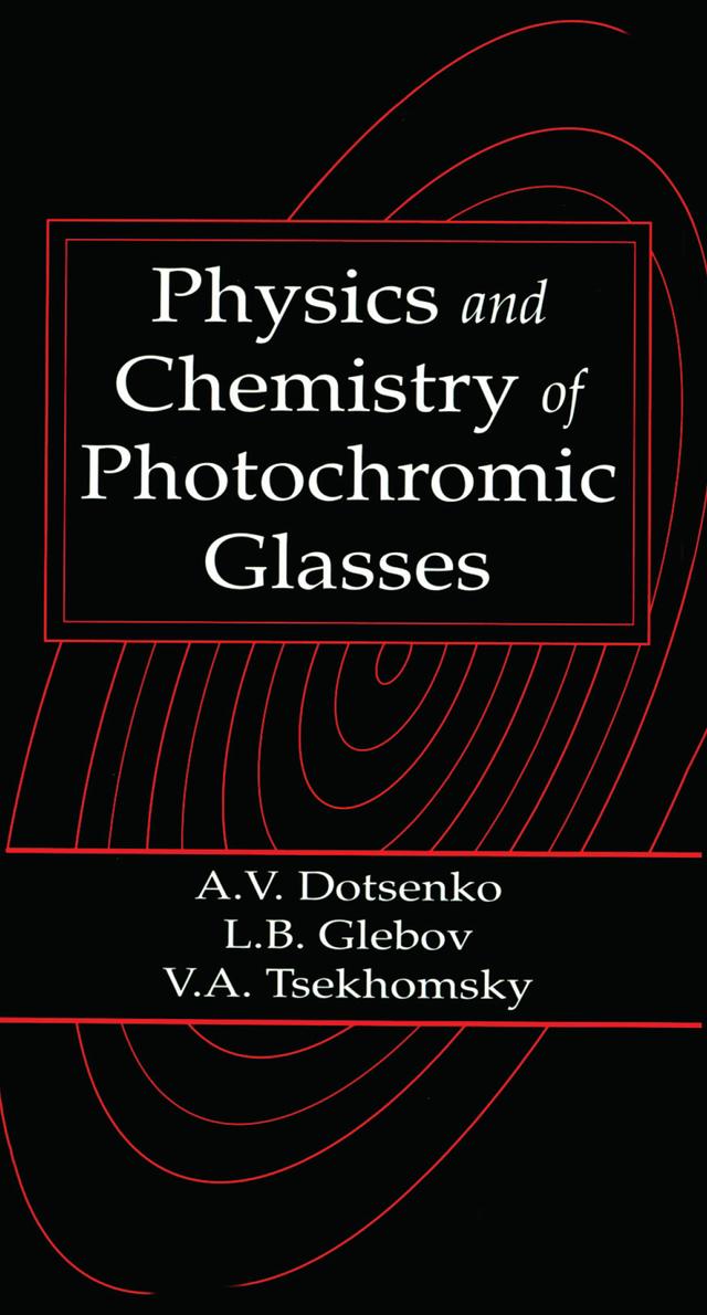 Physics and Chemistry of Photochromic Glasses by Alexander V. Dotsenko, Leonid B. Glebov, Victor A. Tsechomsky