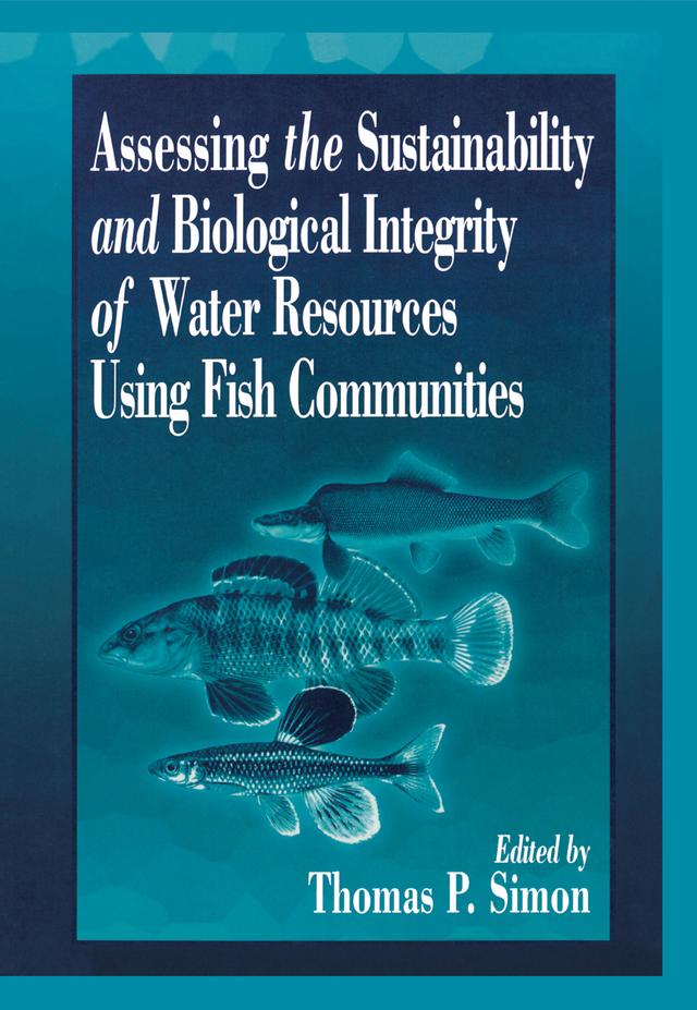 Assessing the Sustainability and Biological Integrity of Water Resources Using Fish Communities by Thomas P. Simon