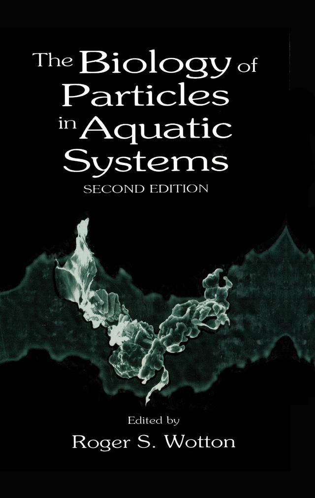 The Biology of Particles in Aquatic Systems, Second Edition by Roger S. Wotton