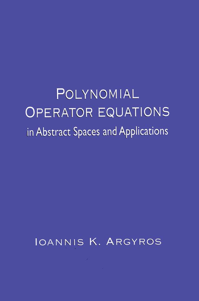 Polynomial Operator Equations in Abstract Spaces and Applications by Ioannis K. Argyros