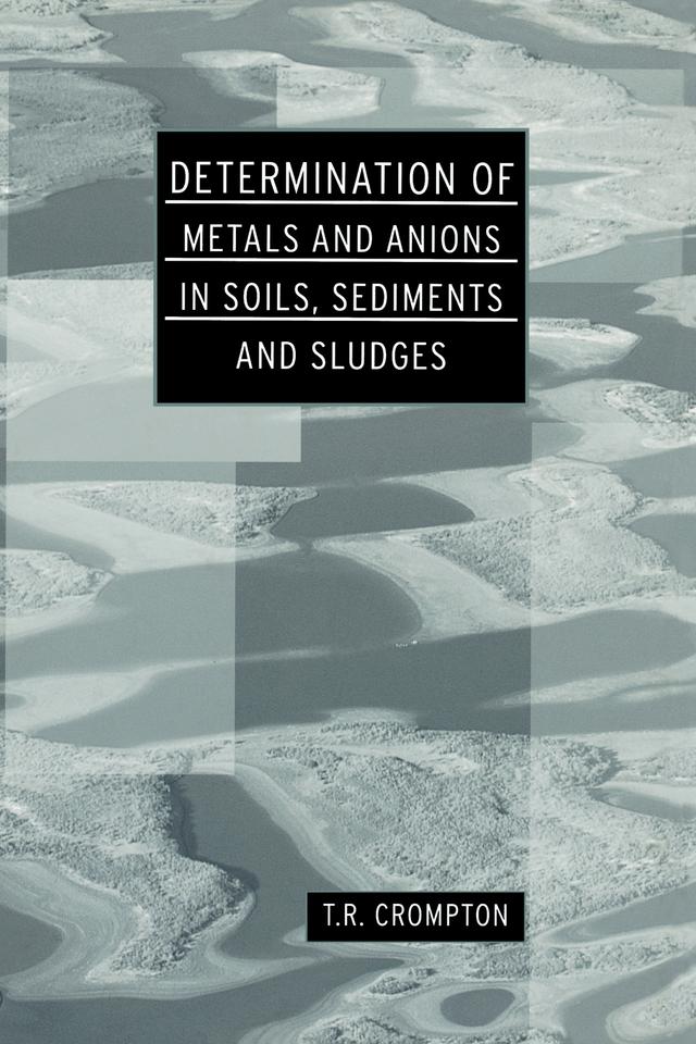 Determination of Metals and Anions in Soils, Sediments and Sludges by T R Crompton