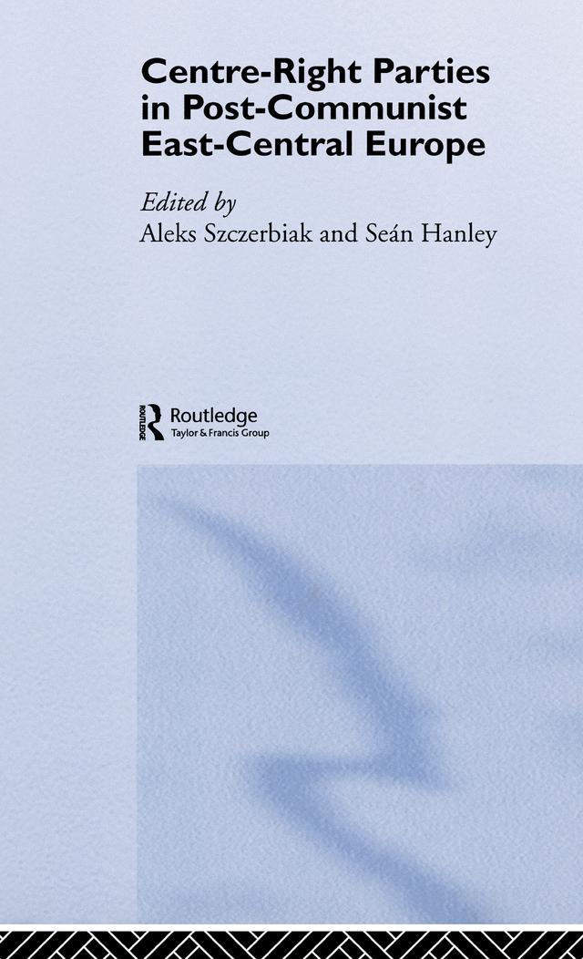 Centre-Right Parties in Post-Communist East-Central Europe by Aleks Szczerbiak, Sean Hanley